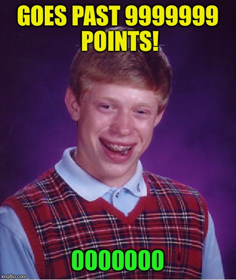 How do we know there's another digit on the point total? :-) | GOES PAST 9999999 POINTS! 0000000 | image tagged in memes,bad luck brian,10 million points | made w/ Imgflip meme maker