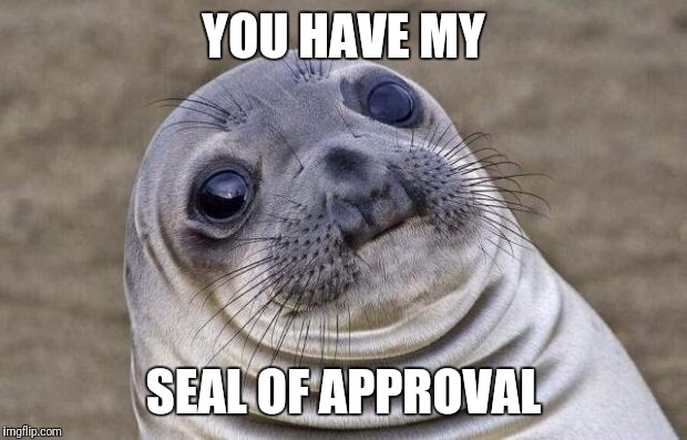 Awkward Moment Sealion Meme | YOU HAVE MY; SEAL OF APPROVAL | image tagged in memes,awkward moment sealion | made w/ Imgflip meme maker
