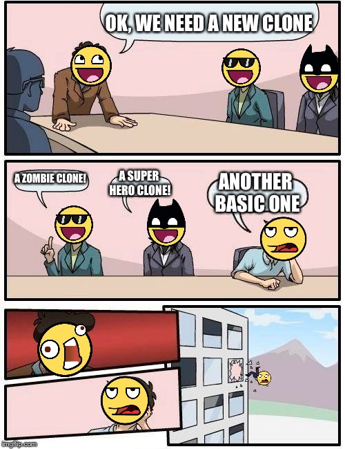 Boardroom Meeting Suggestion | OK, WE NEED A NEW CLONE; A ZOMBIE CLONE! A SUPER HERO CLONE! ANOTHER BASIC ONE | image tagged in memes,boardroom meeting suggestion | made w/ Imgflip meme maker