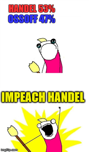 yeah... that's the ticket | HANDEL 53%; OSSOFF 47%; IMPEACH HANDEL | image tagged in special election,georgia | made w/ Imgflip meme maker