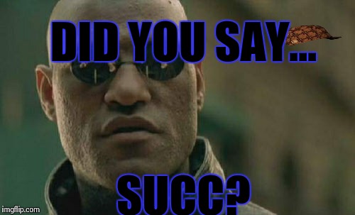 New matrix image leaked!! | DID YOU SAY... SUCC? | image tagged in memes,matrix morpheus,scumbag | made w/ Imgflip meme maker