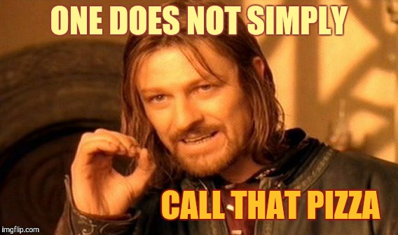 One Does Not Simply Meme | ONE DOES NOT SIMPLY CALL THAT PIZZA | image tagged in memes,one does not simply | made w/ Imgflip meme maker