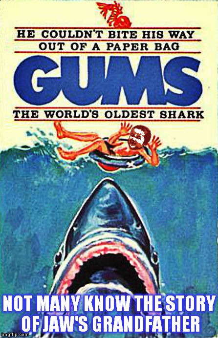 In the sequel he gets dentures! | NOT MANY KNOW THE STORY OF JAW'S GRANDFATHER | image tagged in jaws,evil toddler,old people,satire | made w/ Imgflip meme maker