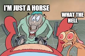 I'M JUST A HORSE WHAT THE HELL | made w/ Imgflip meme maker