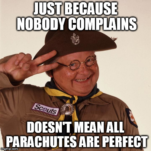 Benny Hill | JUST BECAUSE NOBODY COMPLAINS; DOESN'T MEAN ALL PARACHUTES ARE PERFECT | image tagged in memes,benny hill,funny memes | made w/ Imgflip meme maker