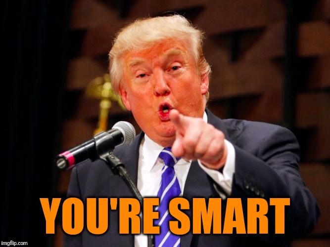 trump point | YOU'RE SMART | image tagged in trump point | made w/ Imgflip meme maker