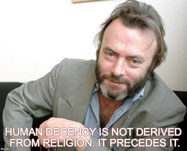 Christopher Hitchens | HUMAN DECENCY IS NOT DERIVED FROM RELIGION. IT PRECEDES IT. | image tagged in christopher hitchens | made w/ Imgflip meme maker
