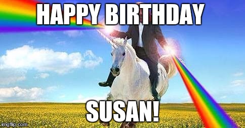 Bernie Sanders on magical unicorn | HAPPY BIRTHDAY; SUSAN! | image tagged in bernie sanders on magical unicorn | made w/ Imgflip meme maker