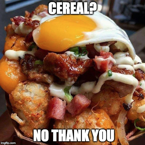 Why don't my breakfasts look like this? | CEREAL? NO THANK YOU | image tagged in cereal,iwanttobebacon,iwanttobebaconcom,hashbrowns | made w/ Imgflip meme maker