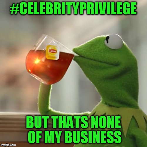 But That's None Of My Business Meme | #CELEBRITYPRIVILEGE BUT THATS NONE OF MY BUSINESS | image tagged in memes,but thats none of my business,kermit the frog | made w/ Imgflip meme maker