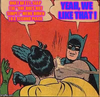 SLAP! Slappity slap SLAP SLAP... I said slap slap a slappety slap... | OKAY BATTY, SLAP THE "ONE DOES NOT SIMPLY" MEME DOWN TO A SECOND PLACE; YEAH, WE LIKE THAT ! | image tagged in memes,batman slapping robin | made w/ Imgflip meme maker