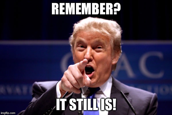 Your President BWHA-HA-HA! | REMEMBER? IT STILL IS! | image tagged in your president bwha-ha-ha | made w/ Imgflip meme maker