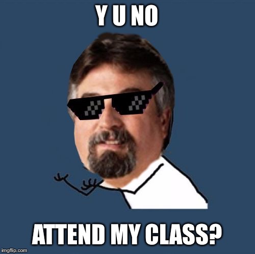 Y U NO ATTEND MY CLASS? | image tagged in y u no harget | made w/ Imgflip meme maker