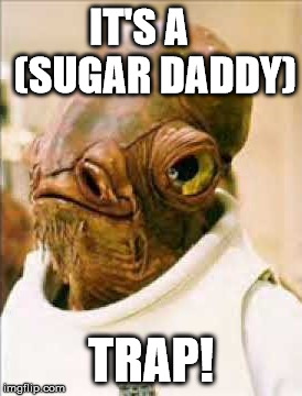 ITS A TRAP! | IT'S A    (SUGAR DADDY); TRAP! | image tagged in its a trap | made w/ Imgflip meme maker