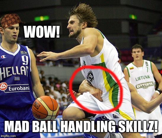 WOW! MAD BALL HANDLING SKILLZ! | image tagged in hella uncomfortable,scumbag | made w/ Imgflip meme maker