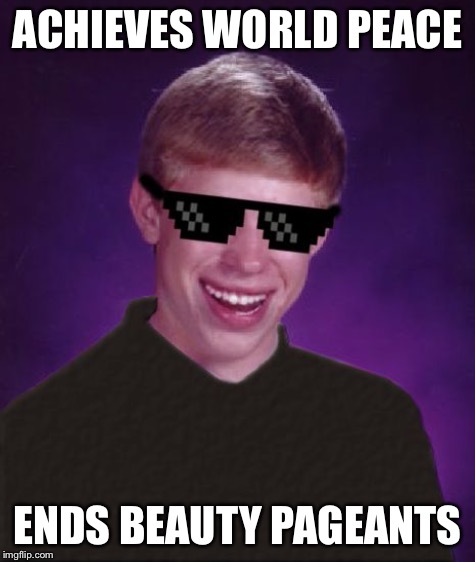 ACHIEVES WORLD PEACE ENDS BEAUTY PAGEANTS | made w/ Imgflip meme maker
