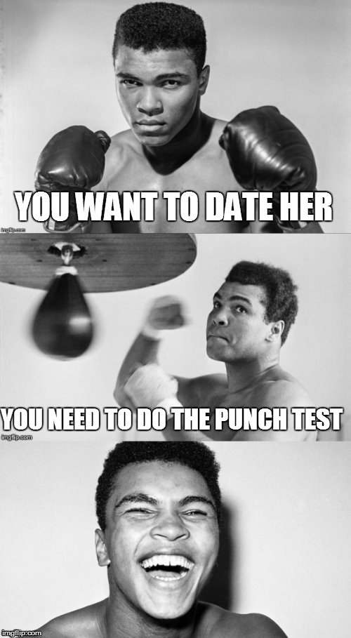Ali's pun with punch | YOU WANT TO DATE HER YOU NEED TO DO THE PUNCH TEST | image tagged in ali's pun with punch | made w/ Imgflip meme maker