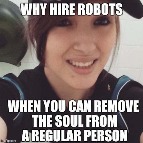WHY HIRE ROBOTS WHEN YOU CAN REMOVE THE SOUL FROM A REGULAR PERSON | made w/ Imgflip meme maker