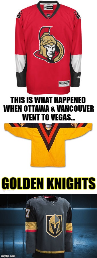 VGN Creation Story |  THIS IS WHAT HAPPENED WHEN OTTAWA & VANCOUVER WENT TO VEGAS... GOLDEN KNIGHTS | image tagged in sport memes,nhl | made w/ Imgflip meme maker