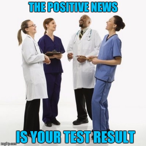 THE POSITIVE NEWS IS YOUR TEST RESULT | made w/ Imgflip meme maker