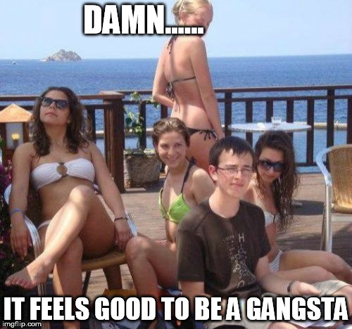 Priority Peter | DAMN...... IT FEELS GOOD TO BE A GANGSTA | image tagged in memes,priority peter | made w/ Imgflip meme maker