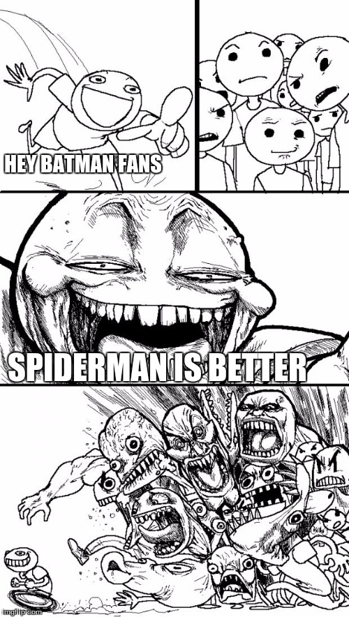 Hey Internet Meme | HEY BATMAN FANS; SPIDERMAN IS BETTER | image tagged in memes,hey internet | made w/ Imgflip meme maker