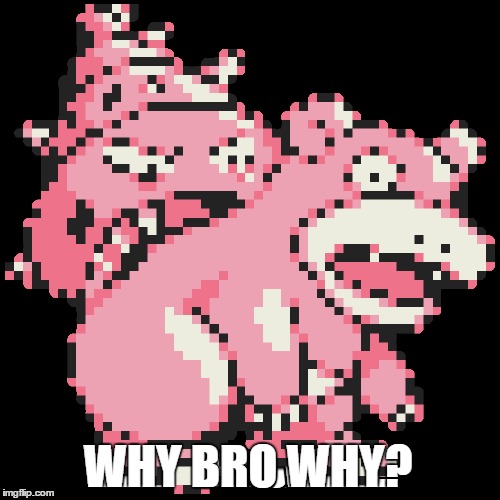 WHY BRO WHY? | image tagged in pokemon | made w/ Imgflip meme maker