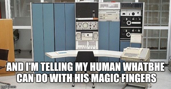 AND I'M TELLING MY HUMAN WHATBHE CAN DO WITH HIS MAGIC FINGERS | made w/ Imgflip meme maker