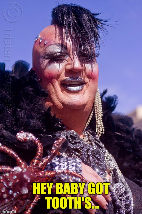 HEY BABY GOT TOOTH'S... | made w/ Imgflip meme maker