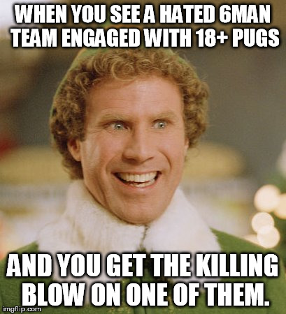 Buddy The Elf Meme | WHEN YOU SEE A HATED 6MAN TEAM ENGAGED WITH 18+ PUGS; AND YOU GET THE KILLING BLOW ON ONE OF THEM. | image tagged in memes,buddy the elf | made w/ Imgflip meme maker