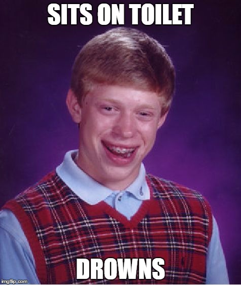Bad Luck Brian | SITS ON TOILET; DROWNS | image tagged in memes,bad luck brian | made w/ Imgflip meme maker