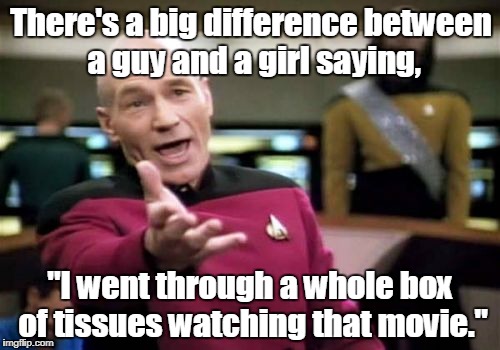 Picard Wtf | There's a big difference between a guy and a girl saying, "I went through a whole box of tissues watching that movie." | image tagged in memes,picard wtf | made w/ Imgflip meme maker