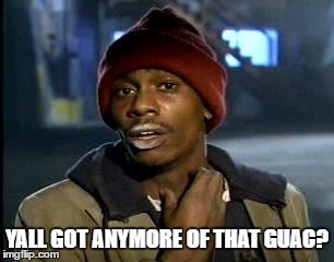 Y'all Got Any More Of That | YALL GOT ANYMORE OF THAT GUAC? | image tagged in memes,yall got any more of | made w/ Imgflip meme maker
