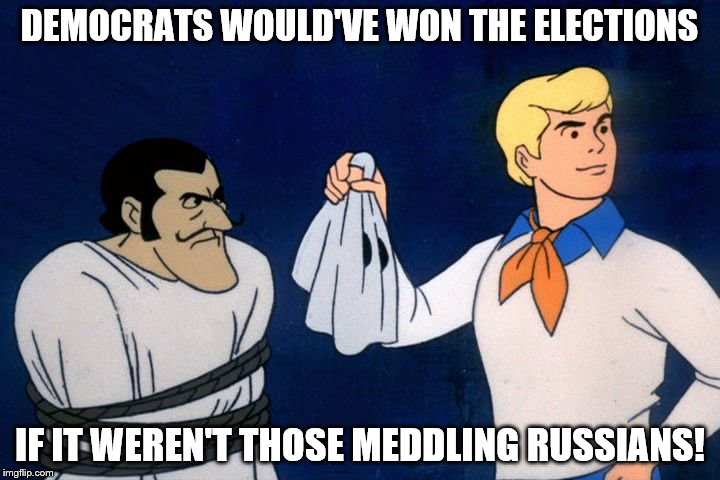 scooby doo meddling kids | DEMOCRATS WOULD'VE WON THE ELECTIONS; IF IT WEREN'T THOSE MEDDLING RUSSIANS! | image tagged in scooby doo meddling kids | made w/ Imgflip meme maker