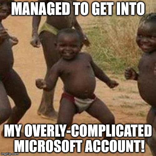 Third World Success Kid | MANAGED TO GET INTO; MY OVERLY-COMPLICATED MICROSOFT ACCOUNT! | image tagged in memes,third world success kid | made w/ Imgflip meme maker