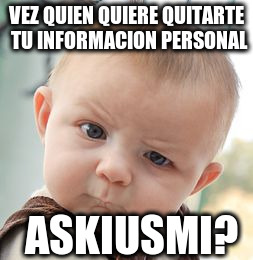 Skeptical Baby Meme | VEZ QUIEN QUIERE QUITARTE TU INFORMACION PERSONAL; ASKIUSMI? | image tagged in memes,skeptical baby | made w/ Imgflip meme maker
