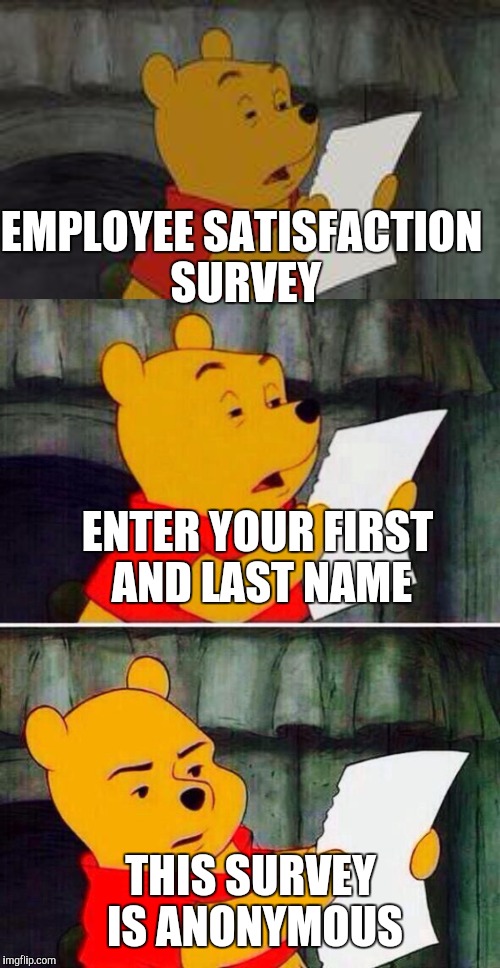 EMPLOYEE SATISFACTION SURVEY THIS SURVEY IS ANONYMOUS ENTER YOUR FIRST AND LAST NAME | made w/ Imgflip meme maker