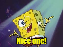 Nice one! | made w/ Imgflip meme maker