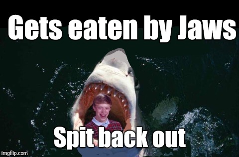 Bad Taste Brian | Gets eaten by Jaws; Spit back out | image tagged in bad luck brian | made w/ Imgflip meme maker