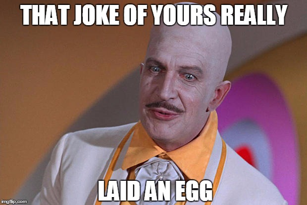 THAT JOKE OF YOURS REALLY LAID AN EGG | made w/ Imgflip meme maker