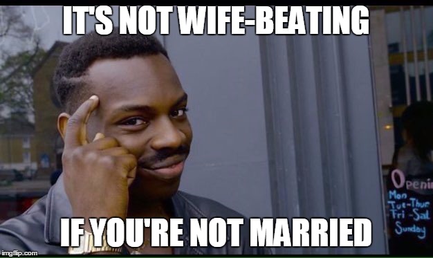 Roll Safe Think About It Meme | IT'S NOT WIFE-BEATING; IF YOU'RE NOT MARRIED | image tagged in thinking black guy | made w/ Imgflip meme maker