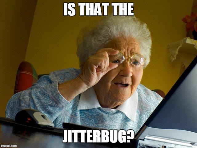 Grandma Finds The Internet Meme | IS THAT THE; JITTERBUG? | image tagged in memes,grandma finds the internet | made w/ Imgflip meme maker
