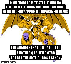 IN AN EFFORT TO MITIGATE THE CHAOTIC EFFECTS OF THE HIGHLY CONFLICTED AGENDAS OF THE RECENTLY APPOINTED DEPARTMENT HEADS; THE ADMINISTRATION HAS HIRED ANOTHER QUALIFIED CZAR TO LEAD THE ANTI-CHAOS AGENCY | image tagged in youre hired | made w/ Imgflip meme maker