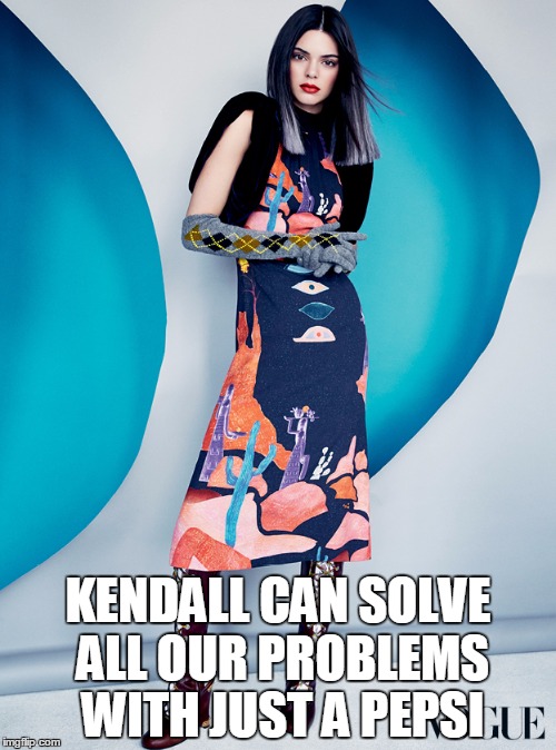 twitter kendall Jenner | KENDALL CAN SOLVE ALL OUR PROBLEMS WITH JUST A PEPSI | image tagged in twitter kendall jenner | made w/ Imgflip meme maker