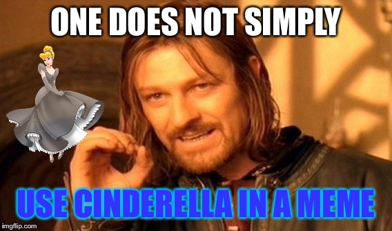One Does Not Simply | ONE DOES NOT SIMPLY; USE CINDERELLA IN A MEME | image tagged in memes,one does not simply,cinderella | made w/ Imgflip meme maker