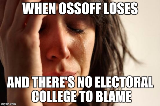 First World Problems | WHEN OSSOFF LOSES; AND THERE'S NO ELECTORAL COLLEGE TO BLAME | image tagged in memes,first world problems | made w/ Imgflip meme maker