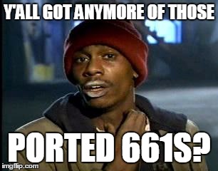 Y'all Got Any More Of That Meme | Y'ALL GOT ANYMORE OF THOSE; PORTED 661S? | image tagged in memes,yall got any more of | made w/ Imgflip meme maker