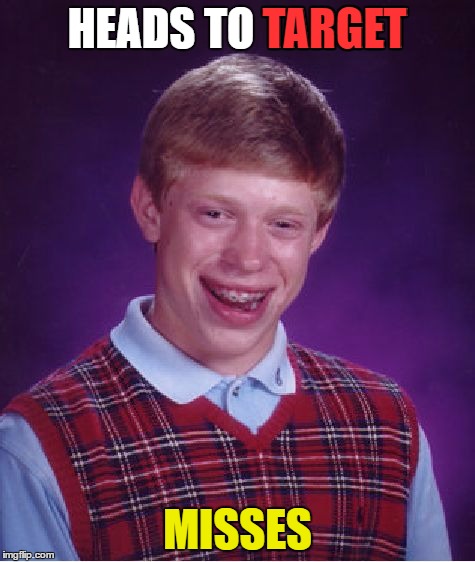 Bad Luck Brian Meme | HEADS TO TARGET MISSES TARGET | image tagged in memes,bad luck brian | made w/ Imgflip meme maker