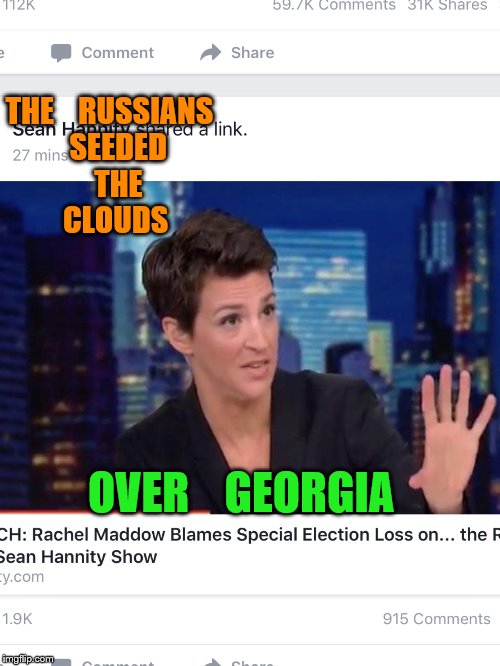 evidence of election tampering | THE    RUSSIANS   SEEDED   THE    CLOUDS; OVER    GEORGIA | image tagged in rachel maddow | made w/ Imgflip meme maker