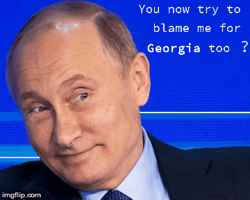Blame PUTIN for GEORGIA Too ! - Imgflip